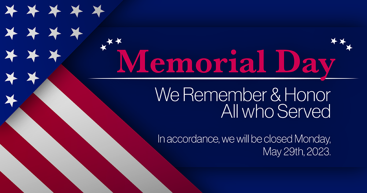 Memorial Day Closed Monday, May 29th, 2023